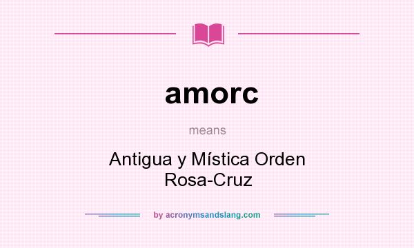 What does amorc mean? It stands for Antigua y Mística Orden Rosa-Cruz