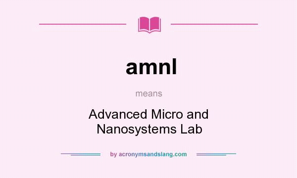 What does amnl mean? It stands for Advanced Micro and Nanosystems Lab