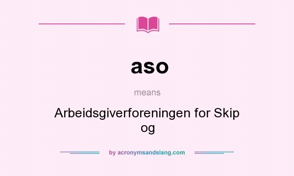 What does aso mean? It stands for Arbeidsgiverforeningen for Skip og