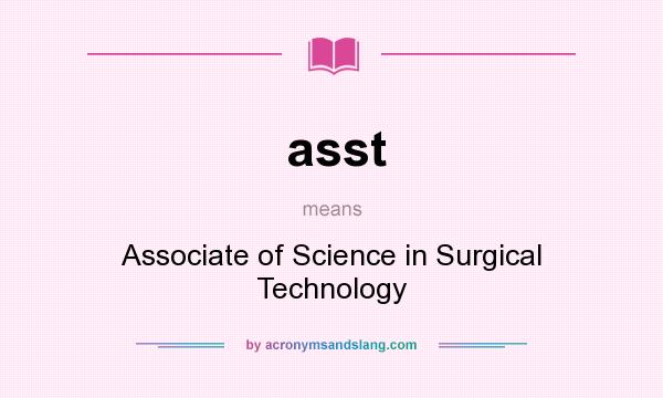 What does asst mean? It stands for Associate of Science in Surgical Technology