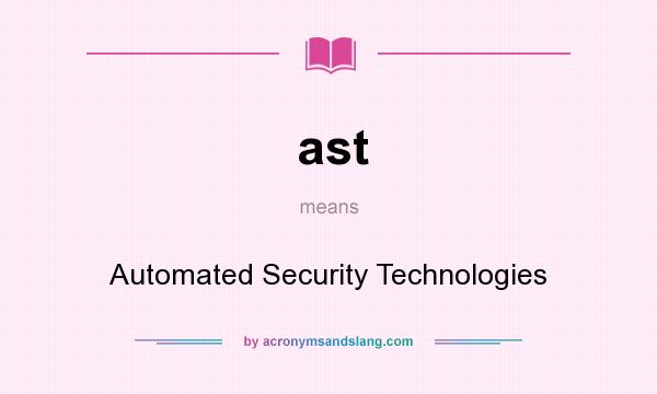What does ast mean? It stands for Automated Security Technologies