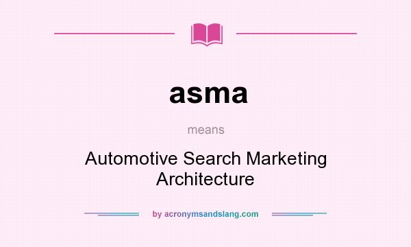 What does asma mean? It stands for Automotive Search Marketing Architecture