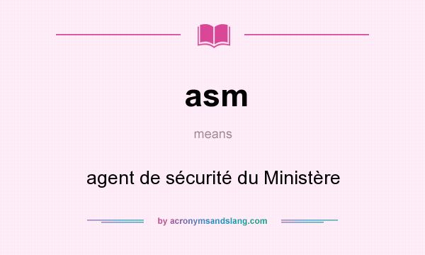 What does asm mean? It stands for agent de sécurité du Ministère