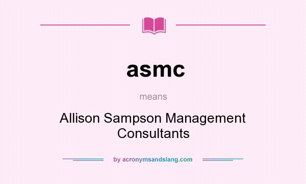 What does asmc mean? It stands for Allison Sampson Management Consultants