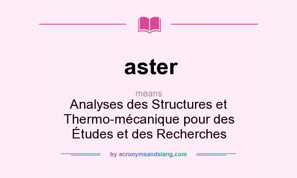 What does aster mean? It stands for Analyses des Structures et Thermo-mécanique pour des Études et des Recherches
