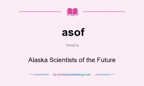 What does asof mean? It stands for Alaska Scientists of the Future