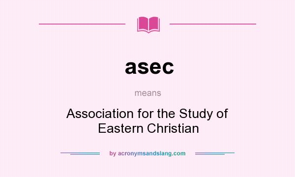 What does asec mean? It stands for Association for the Study of Eastern Christian