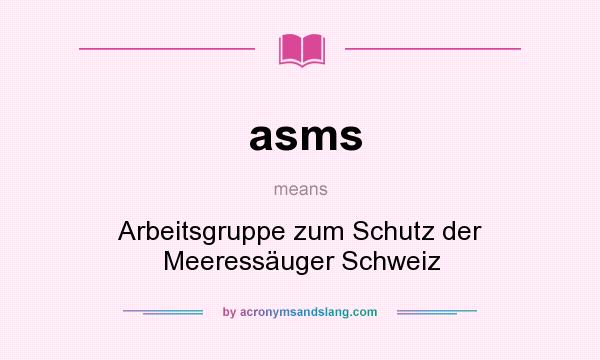What does asms mean? It stands for Arbeitsgruppe zum Schutz der Meeressäuger Schweiz