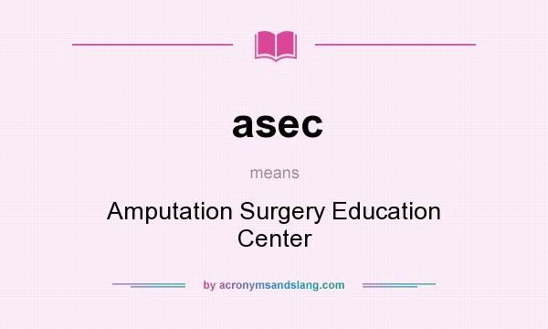 What does asec mean? It stands for Amputation Surgery Education Center