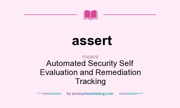 What does assert mean? It stands for Automated Security Self Evaluation and Remediation Tracking