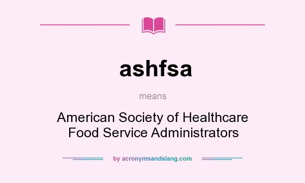 What does ashfsa mean? It stands for American Society of Healthcare Food Service Administrators