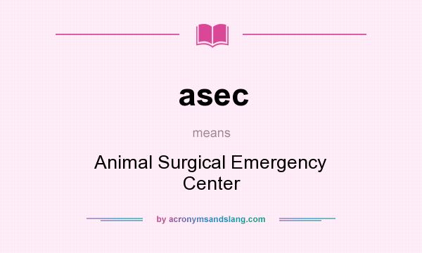 What does asec mean? It stands for Animal Surgical Emergency Center