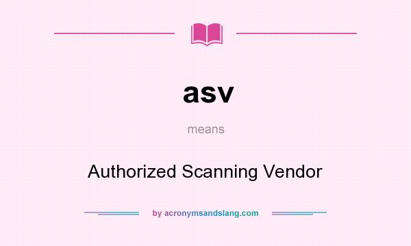 What does asv mean? It stands for Authorized Scanning Vendor