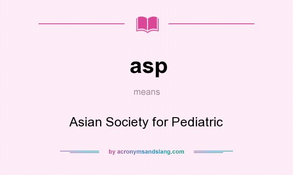 What does asp mean? It stands for Asian Society for Pediatric