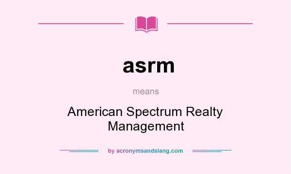 What does asrm mean? It stands for American Spectrum Realty Management