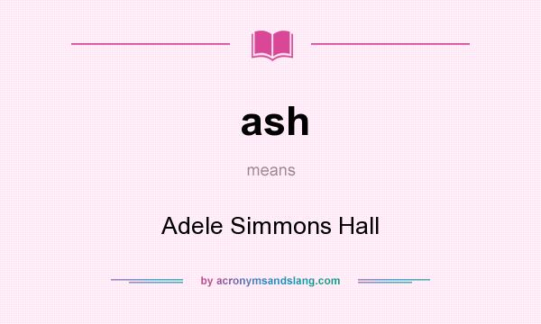 What does ash mean? It stands for Adele Simmons Hall