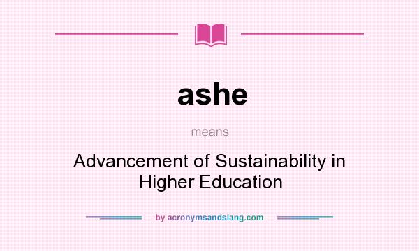 What does ashe mean? It stands for Advancement of Sustainability in Higher Education