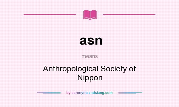 What does asn mean? It stands for Anthropological Society of Nippon