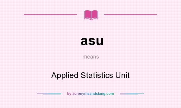 What does asu mean? It stands for Applied Statistics Unit