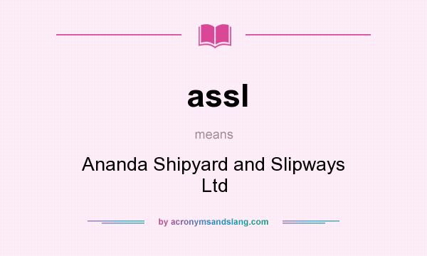 What does assl mean? It stands for Ananda Shipyard and Slipways Ltd