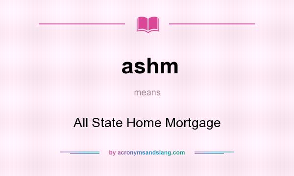 What does ashm mean? It stands for All State Home Mortgage