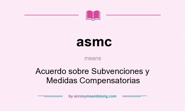 What does asmc mean? It stands for Acuerdo sobre Subvenciones y Medidas Compensatorias