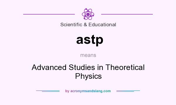 What does astp mean? It stands for Advanced Studies in Theoretical Physics