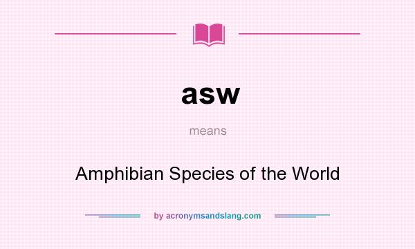 What does asw mean? It stands for Amphibian Species of the World