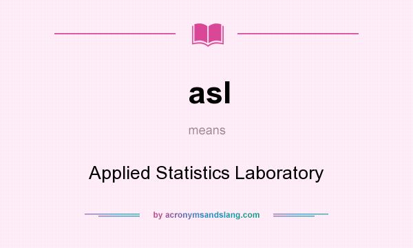 What does asl mean? It stands for Applied Statistics Laboratory