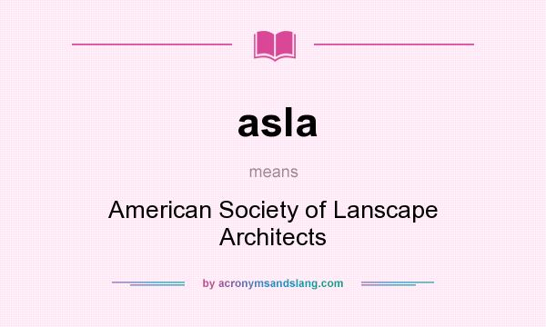 What does asla mean? It stands for American Society of Lanscape Architects
