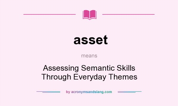 What does asset mean? It stands for Assessing Semantic Skills Through Everyday Themes