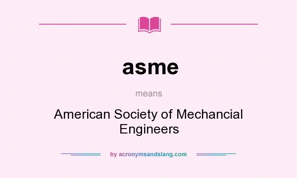 What does asme mean? It stands for American Society of Mechancial Engineers