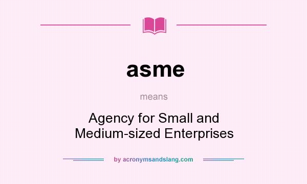 What does asme mean? It stands for Agency for Small and Medium-sized Enterprises