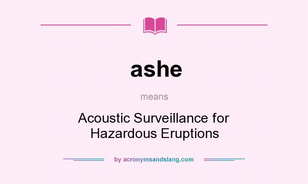 What does ashe mean? It stands for Acoustic Surveillance for Hazardous Eruptions