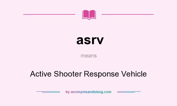 What does asrv mean? It stands for Active Shooter Response Vehicle