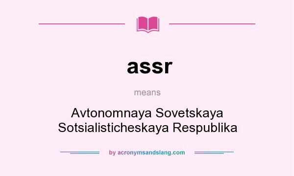 What does assr mean? It stands for Avtonomnaya Sovetskaya Sotsialisticheskaya Respublika