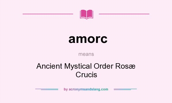 What does amorc mean? It stands for Ancient Mystical Order Rosæ Crucis