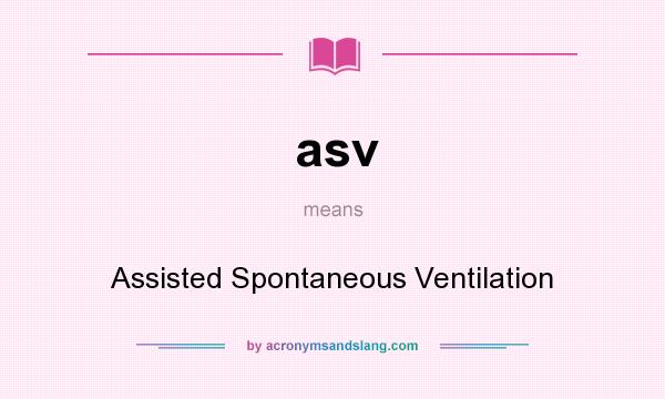 What does asv mean? It stands for Assisted Spontaneous Ventilation