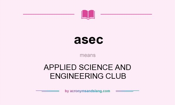 What does asec mean? It stands for APPLIED SCIENCE AND ENGINEERING CLUB