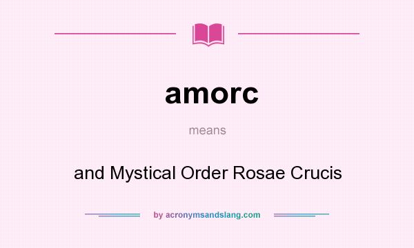 What does amorc mean? It stands for and Mystical Order Rosae Crucis