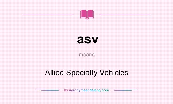 What does asv mean? It stands for Allied Specialty Vehicles