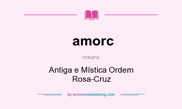What does amorc mean? It stands for Antiga e Mística Ordem Rosa-Cruz