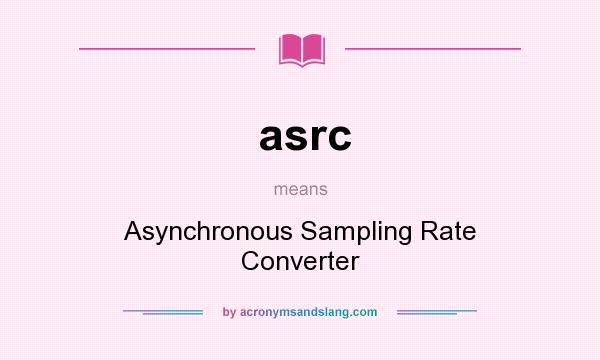 What does asrc mean? It stands for Asynchronous Sampling Rate Converter