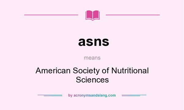 What does asns mean? It stands for American Society of Nutritional Sciences