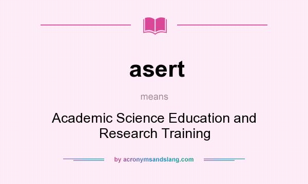 What does asert mean? It stands for Academic Science Education and Research Training