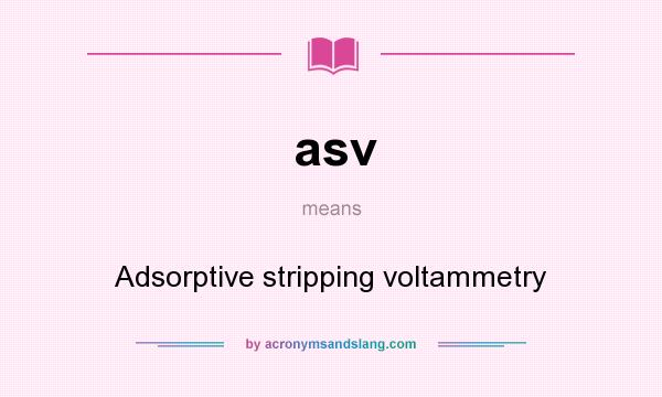 What does asv mean? It stands for Adsorptive stripping voltammetry