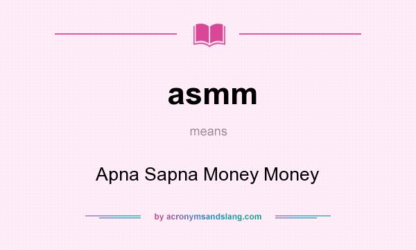 What does asmm mean? It stands for Apna Sapna Money Money