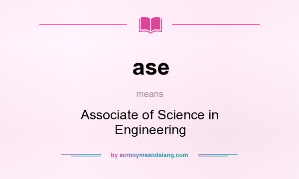 What does ase mean? It stands for Associate of Science in Engineering