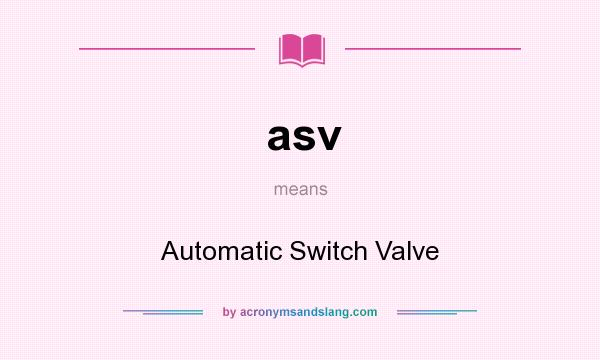 What does asv mean? It stands for Automatic Switch Valve