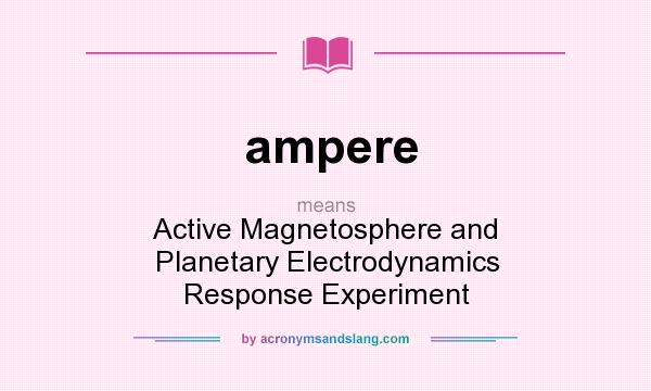 What does ampere mean? It stands for Active Magnetosphere and Planetary Electrodynamics Response Experiment